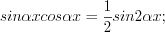 LaTeX formula: sin \alpha xcos\alpha x=\frac{1}{2}sin 2\alpha x;