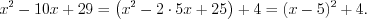 LaTeX formula: x^2-10x+29=\left (x^2-2\cdot 5x+25 \right )+4=(x-5)^{2}+4.