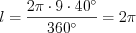 LaTeX formula: l=\frac{2\pi \cdot 9\cdot 40^{\circ}}{360^{\circ}}=2\pi