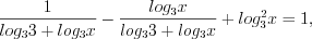 LaTeX formula: \frac{1}{log_{3}3+log_{3}x}-\frac{log_{3}x}{log_{3}3+log_{3}x}+log_{3}^{2}x=1,