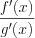 LaTeX formula: \frac{f'(x) }{g'(x) }