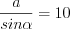 LaTeX formula: \frac{a}{sin\alpha }=10