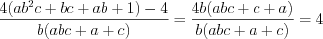 LaTeX formula: \frac{4(ab^{2}c+bc+ab+1)-4}{b(abc+a+c)}=\frac{4b(abc+c+a)}{b(abc+a+c)}=4
