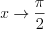 LaTeX formula: x\rightarrow \frac{\pi }{2}