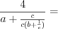 LaTeX formula: \frac{4}{a+\frac{c}{c(b+\frac{1}{c})}}=