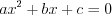 LaTeX formula: ax^{2}+bx+c=0