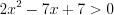LaTeX formula: 2x^{2}-7x+7> 0