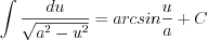 LaTeX formula: \int \frac{du}{\sqrt{a^2-u^2}}=arcsin\frac{u}{a}+C