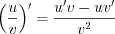 LaTeX formula: \left ( \frac{u}{v} \right )'=\frac{u'v-uv'}{v^{2}}