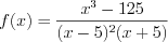LaTeX formula: f(x)=\frac{x^{3}-125}{(x-5)^{2}(x+5)}