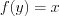 LaTeX formula: f(y)=x