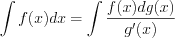 LaTeX formula: \int f(x)dx=\int \frac{f(x)dg(x)}{g{}'(x)}
