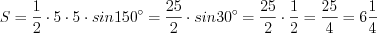 LaTeX formula: S=\frac{1}{2}\cdot 5\cdot 5\cdot sin150^{\circ}=\frac{25}{2}\cdot sin30^{\circ}=\frac{25}{2}\cdot \frac{1}{2}=\frac{25}{4}=6\frac{1}{4}