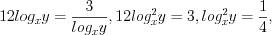 LaTeX formula: 12log_{x}y=\frac{3}{log_{x}y},12log^2_{x}y=3,log^2_{x}y=\frac{1}{4},