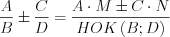 LaTeX formula: \frac{A}{B}\pm \frac{C}{D}=\frac{A\cdot M\pm C\cdot N}{HOK \left ( B;D \right )}