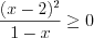 LaTeX formula: \frac{(x-2)^{2}}{1-x}\geq 0