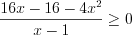 LaTeX formula: \frac{16x-16-4x^{2}}{x-1}}\geq 0