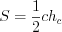 LaTeX formula: S=\frac{1}{2}ch_{c}