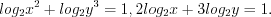 LaTeX formula: log_{2}x^2+log_{2}y^3=1, 2log_{2}x+3log_{2} y=1.
