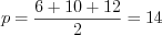LaTeX formula: p=\frac{6+10+12}{2}=14