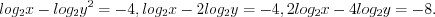 LaTeX formula: log_{2}x-log_{2}y^2=-4, log_{2}x-2log_{2}y=-4, 2log_{2}x-4log_{2}y=-8.