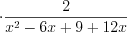 LaTeX formula: \cdot \frac{2}{x^{2}-6x+9+12x}