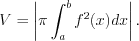 LaTeX formula: V=\left |\pi \int_{a}^{b}f^2(x)dx \right |.