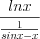 LaTeX formula: \frac{lnx}{\frac{1}{sinx-x}}