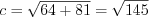 LaTeX formula: c=\sqrt{64+81}=\sqrt{145}