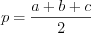 LaTeX formula: p=\frac{a+b+c}{2}