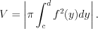 LaTeX formula: V=\left |\pi \int_{c}^d}f^2(y)dy \right |.