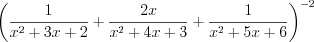 LaTeX formula: \left ( \frac{1}{x^{2}+3x+2}+\frac{2x}{x^{2}+4x+3}+\frac{1}{x^{2}+5x+6} \right )^{-2}