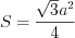 LaTeX formula: S=\frac{\sqrt{3}a^{2}}{4}