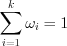 LaTeX formula: \sum_{i=1}^{k}\omega _{i}=1