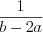 LaTeX formula: \frac{1}{b-2a}