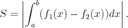 LaTeX formula: S=\left |\int_{a}^{b}(f_{1}(x)-f_{2}(x))dx \right |.