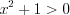 LaTeX formula: x^{2}+1> 0