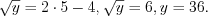 LaTeX formula: \sqrt{y}=2\cdot 5-4,\sqrt{y}=6,y=36.