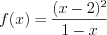 LaTeX formula: f(x)=\frac{(x-2)^{2}}{1-x}