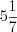 LaTeX formula: 5\frac{1}{7}