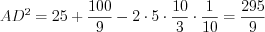 LaTeX formula: AD^{2}=25+\frac{100}{9}-2\cdot 5\cdot \frac{10}{3}\cdot \frac{1}{10}=\frac{295}{9}