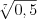 LaTeX formula: \sqrt[7]{0,5}