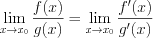 LaTeX formula: \lim_{x\rightarrow x_{0}}\frac{f(x)}{g(x)}=\lim_{x\rightarrow x_{0}}\frac{f'(x)}{g'(x)}