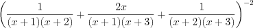 LaTeX formula: \left ( \frac{1}{(x+1)(x+2)}+\frac{2x}{(x+1)(x+3)}+\frac{1}{(x+2)(x+3)} \right )^{-2}