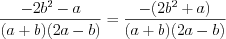LaTeX formula: \frac{-2b^{2}-a}{(a+b)(2a-b)}=\frac{-(2b^{2}+a)}{(a+b)(2a-b)}