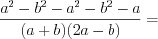 LaTeX formula: \frac{a^{2}-b^{2}-a^{2}-b^{2}-a}{(a+b)(2a-b)}=