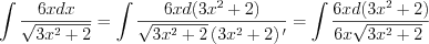 LaTeX formula: \int \frac{6xdx}{\sqrt{3x^2+2}}=\int \frac{6xd(3x^2+2)}{\sqrt{3x^2+2}\left ( 3x^2+2 \right ){}'} =\int \frac{6xd(3x^2+2)}{6x\sqrt{3x^2+2}\left }