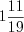 LaTeX formula: 1\frac{11}{19}