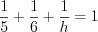 LaTeX formula: \frac{1}{5}+\frac{1}{6}+\frac{1}{h}=1