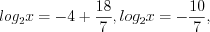 LaTeX formula: log_{2}x=-4+\frac{18}{7},log_{2}x=-\frac{10}{7},